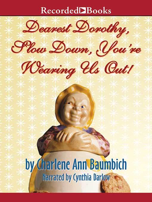 Title details for Dearest Dorothy, Slow Down, You're Wearing Us Out! by Charlene Baumbich - Wait list